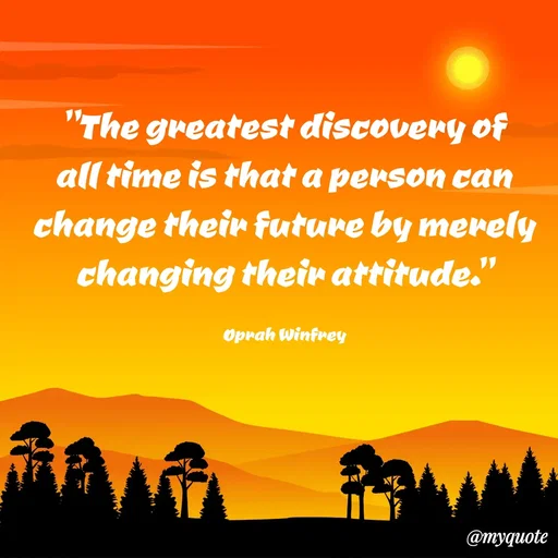 Quote by Sanjana - "The greatest discovery of all time is that a person can change their future by merely changing their attitude."

Oprah Winfrey - Made using Quotes Creator App, Post Maker App