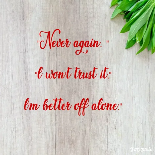 Quote by Sanjana - "Never again. "
"l won't trust it."
l'm better off alone." - Made using Quotes Creator App, Post Maker App