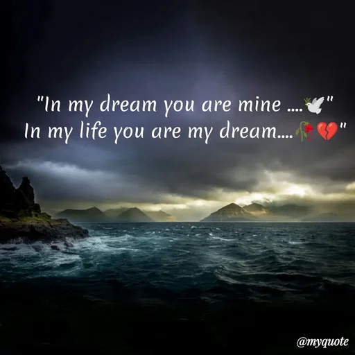 Quote by Sanjana - "In my dream you are mine ....🕊️"
In my life you are my dream....🥀💔" - Made using Quotes Creator App, Post Maker App
