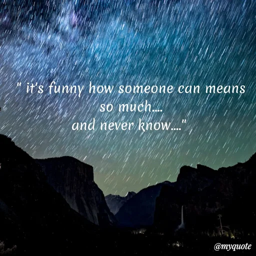 Quote by Sanjana - " it's funny how someone can means so much....
and never know...."  - Made using Quotes Creator App, Post Maker App