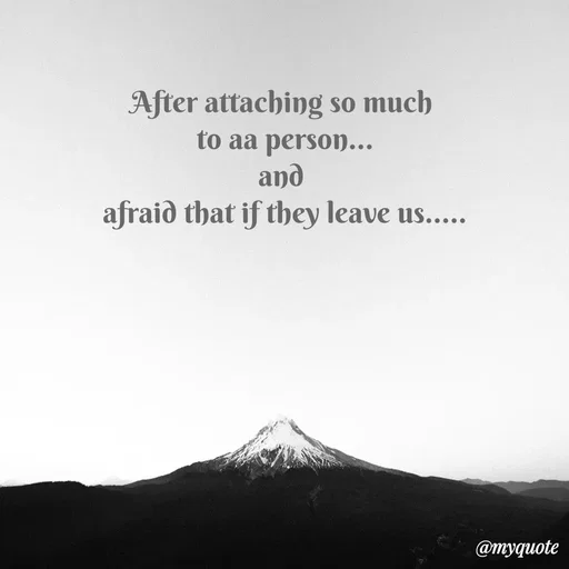 Quote by Sanjana - After attaching so much 
to aa person...
and 
afraid that if they leave us..... - Made using Quotes Creator App, Post Maker App
