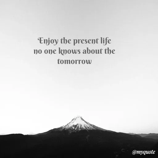 Quote by Sanjana - Enjoy the present life 
no one knows about the 
tomorrow  - Made using Quotes Creator App, Post Maker App