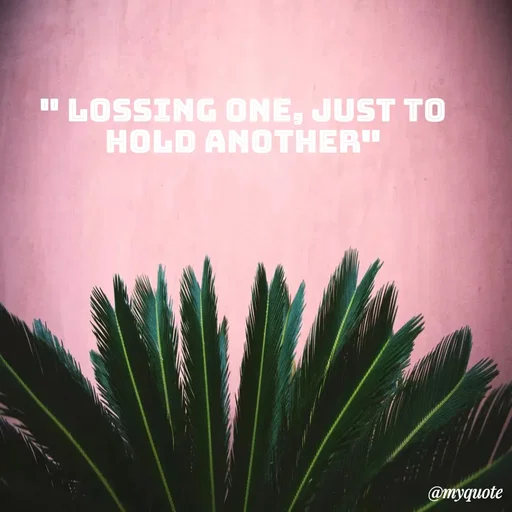 Quote by Sanjana - " Lossing one, just to hold another"
 - Made using Quotes Creator App, Post Maker App
