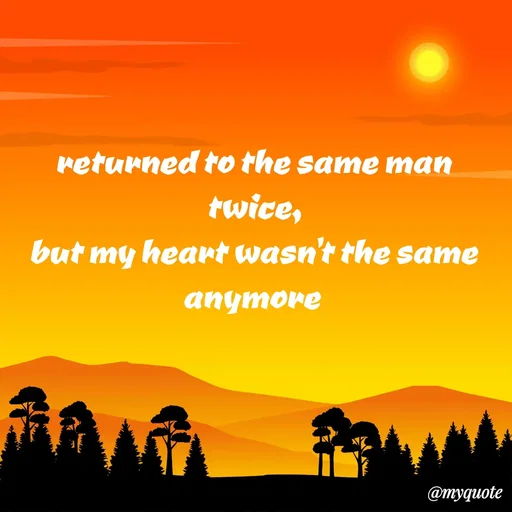 Quote by Sanjana - returned to the same man twice,
but my heart wasn't the same anymore  - Made using Quotes Creator App, Post Maker App