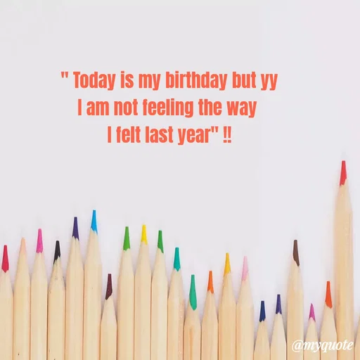 Quote by Sanjana -  " Today is my birthday but yy 
I am not feeling the way 
I felt last year" !! - Made using Quotes Creator App, Post Maker App