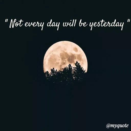 Quote by Sanjana - " Not every day will be yesterday " - Made using Quotes Creator App, Post Maker App