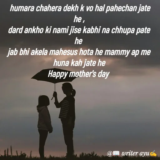 Quote by writer_ayu -  humara chahera dekh k vo hal pahechan jate he ,
dard ankho ki nami jise kabhi na chhupa pate he 
jab bhi akela mahesus hota he mammy ap me huna kah jate he
Happy mother's day  - Made using Quotes Creator App, Post Maker App