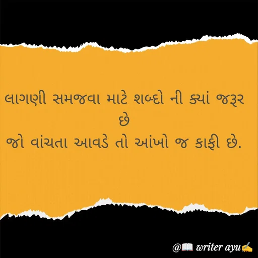 Quote by writer_ayu - લાગણી સમજવા માટે શબ્દો ની ક્યાં જરૂર છે
જો વાંચતા આવડે તો આંખો જ કાફી છે. - Made using Quotes Creator App, Post Maker App