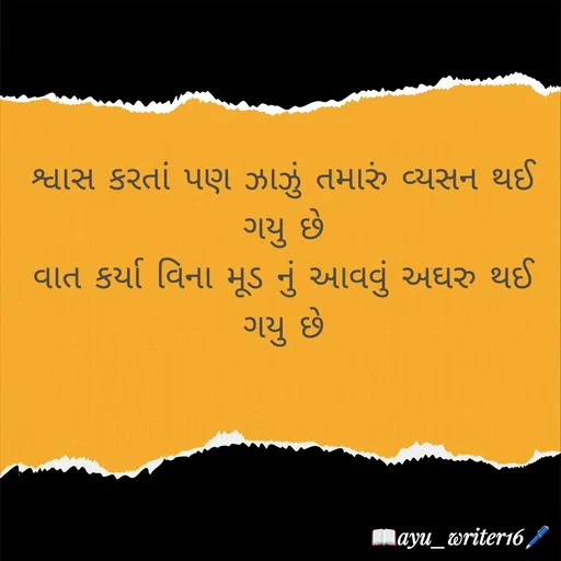 Quote by writer_ayu - શ્વાસ કરતાં પણ ઝાઝું તમારું વ્યસન થઈ ગયુ છે
વાત કર્યા વિના મૂડ નું આવવું અઘરુ થઈ ગયુ છે - Made using Quotes Creator App, Post Maker App