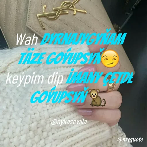 Quote by Ayka Sevilla - Wah dyrnajygyňam täze goýupsyň😏
keýpim dip imany çetde goýupsyň 🐒

@aykasevilla - Made using Quotes Creator App, Post Maker App