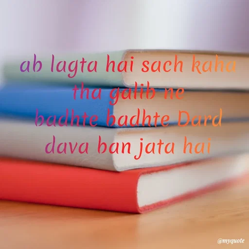 Quote by SAMEER MARK - ab lagta hai sach kaha tha galib ne
badhte badhte Dard dava ban jata hai - Made using Quotes Creator App, Post Maker App