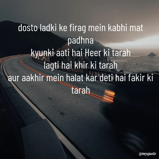 Quote by SAMEER MARK - dosto ladki ke firag mein kabhi mat padhna
kyunki aati hai Heer ki tarah
lagti hai khir ki tarah
aur aakhir mein halat kar deti hai fakir ki tarah - Made using Quotes Creator App, Post Maker App