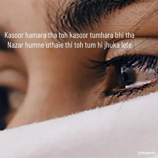 Quote by SAMEER MARK - Kasoor hamara tha toh kasoor tumhara bhi tha
Nazar humne uthaie thi toh tum hi jhuka lete - Made using Quotes Creator App, Post Maker App