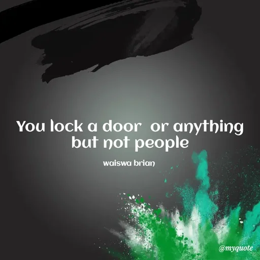 Quote by Waiswa brian - You lock a door  or anything  but not people

waiswa brian  - Made using Quotes Creator App, Post Maker App