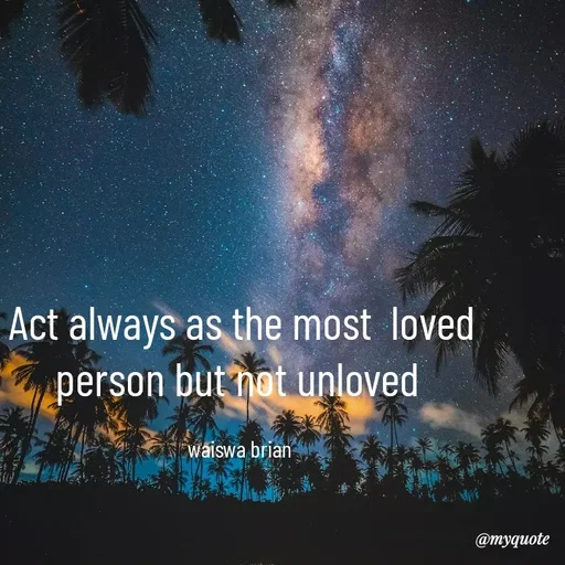 Quote by Waiswa brian - Act always as the most  loved person but not unloved 

waiswa brian  - Made using Quotes Creator App, Post Maker App