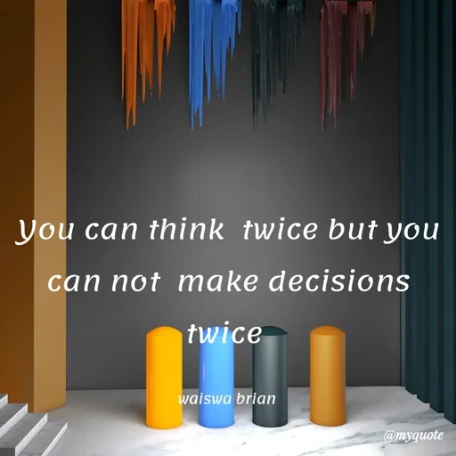 Quote by Waiswa brian - You can think  twice but you can not  make decisions twice 

waiswa brian  - Made using Quotes Creator App, Post Maker App