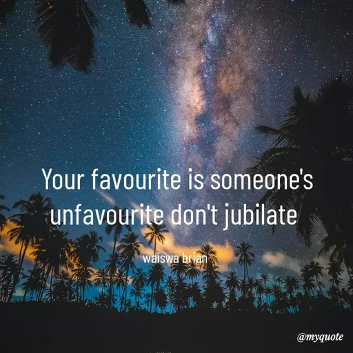 Quote by Waiswa brian - Your favourite is someone's unfavourite don't jubilate 

waiswa brian  - Made using Quotes Creator App, Post Maker App