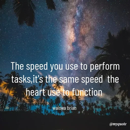 Quote by Waiswa brian - The speed you use to perform tasks,it's the same speed  the heart use to function 

waiswa brian  - Made using Quotes Creator App, Post Maker App