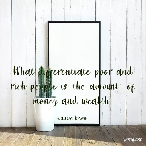 Quote by Waiswa brian - What differentiate poor and rich people is the amount  of money and wealth 

waiswa brian  - Made using Quotes Creator App, Post Maker App