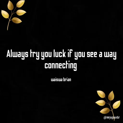 Quote by Waiswa brian - Always try you luck if you see a way connecting 

waiswa brian  - Made using Quotes Creator App, Post Maker App
