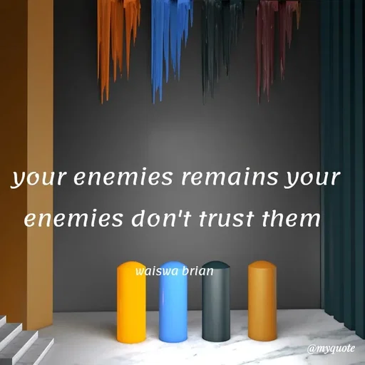 Quote by Waiswa brian - your enemies remains your enemies don't trust them 

waiswa brian  - Made using Quotes Creator App, Post Maker App