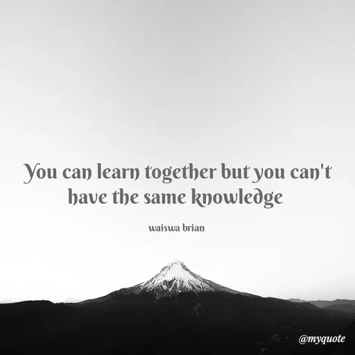Quote by Waiswa brian - You can learn together but you can't have the same knowledge 

waiswa brian  - Made using Quotes Creator App, Post Maker App