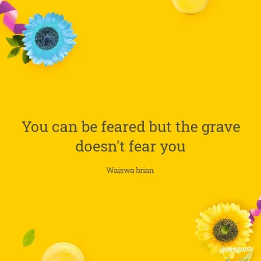 Quote by Waiswa brian - You can be feared but the grave doesn't fear you

Waiswa brian  - Made using Quotes Creator App, Post Maker App
