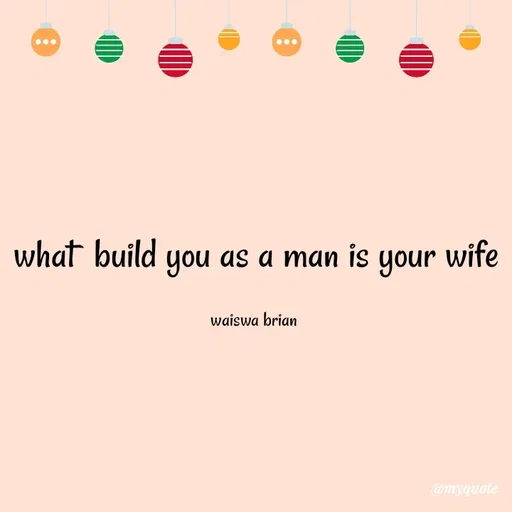 Quote by Waiswa brian - what  build you as a man is your wife

waiswa brian  - Made using Quotes Creator App, Post Maker App