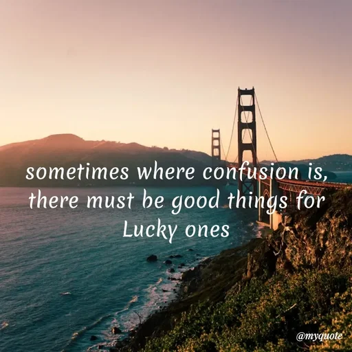 Quote by Waiswa brian - sometimes where confusion is, there must be good things for Lucky ones - Made using Quotes Creator App, Post Maker App