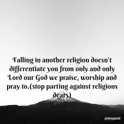 Quote by Waiswa brian - Falling in another religion doesn't differentiate you from only and only Lord our God we praise, worship and pray to.(stop parting against religions dears)

waiswa brian  - Made using Quotes Creator App, Post Maker App