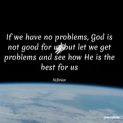 Quote by Waiswa brian - If we have no problems, God is not good for us but let we get problems and see how He is the best for us

N.Brian - Made using Quotes Creator App, Post Maker App