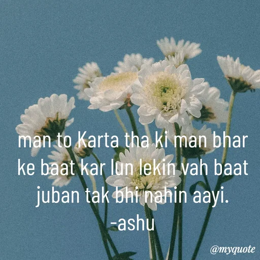 Quote by Haseena Kote - man to Karta tha ki man bhar ke baat kar lun lekin vah baat juban tak bhi nahin aayi.
-ashu - Made using Quotes Creator App, Post Maker App