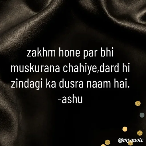 Quote by Haseena Kote - zakhm hone par bhi muskurana chahiye,dard hi zindagi ka dusra naam hai.
-ashu - Made using Quotes Creator App, Post Maker App