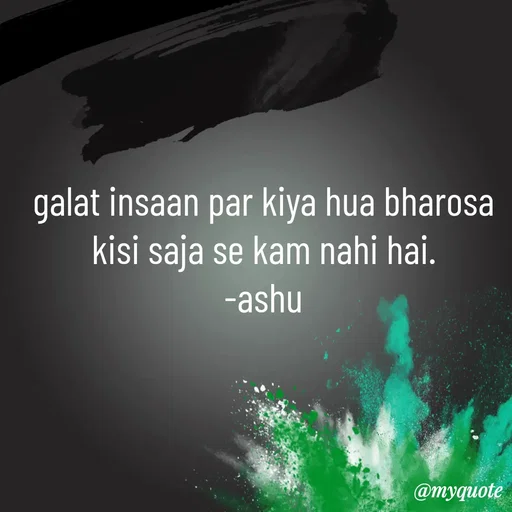 Quote by Haseena Kote - galat insaan par kiya hua bharosa kisi saja se kam nahi hai.
-ashu - Made using Quotes Creator App, Post Maker App