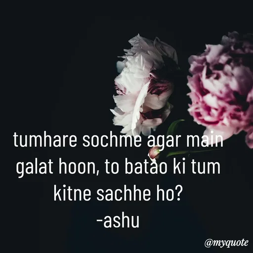 Quote by Haseena Kote - tumhare sochme agar main galat hoon, to batao ki tum kitne sachhe ho?
-ashu - Made using Quotes Creator App, Post Maker App