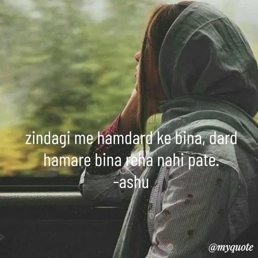 Quote by Haseena Kote - zindagi me hamdard ke bina, dard hamare bina reha nahi pate.
-ashu - Made using Quotes Creator App, Post Maker App