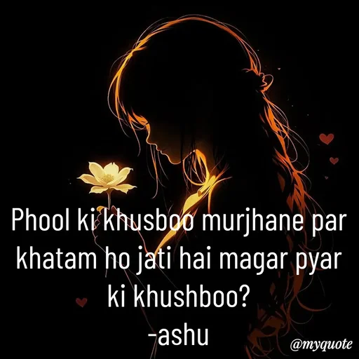 Quote by Haseena Kote - Phool ki khusboo murjhane par khatam ho jati hai magar pyar ki khushboo?
-ashu - Made using Quotes Creator App, Post Maker App