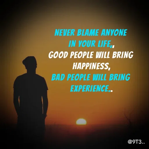 Quote by Tushar... - NEVER BLAME ANYONE
 IN YOUR LIFE,,
GOOD PEOPLE WILL BRING
 HAPPINESS,
BAD PEOPLE WILL BRING
 EXPERIENCE.. - Made using Quotes Creator App, Post Maker App