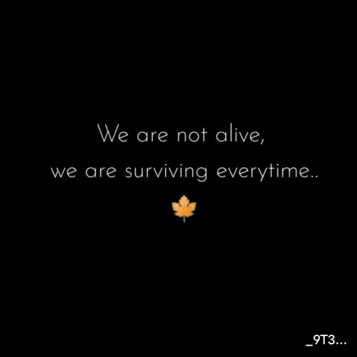 Quote by Tushar... - We are not alive, 
we are surviving everytime..
🍁 - Made using Quotes Creator App, Post Maker App
