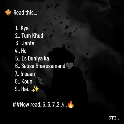 Quote by Tushar... - 🍁 Read this...

  1.. Kya
              2.. Tum Khud
       3.. Jante
4.. Ho
                   5.. Es Duniya ka
                                       6.. Sabse Bharosemand🖤
       7.. Insaan
     8.. Koun
           9.. Hai...✨
 
                                      ##Now read..5..6..7..2..4..🔥
                        
  - Made using Quotes Creator App, Post Maker App