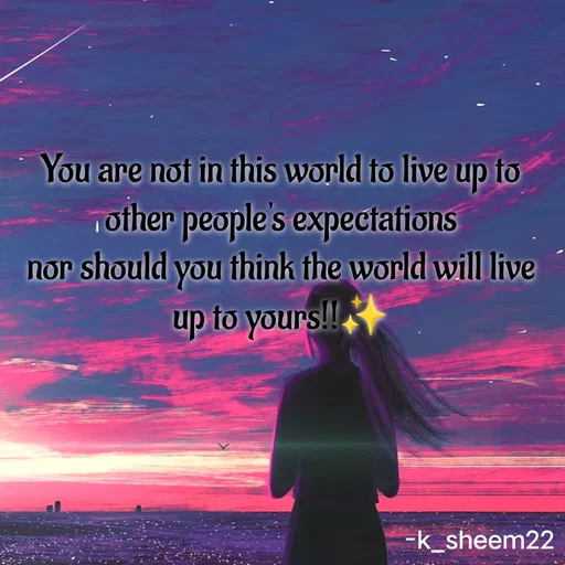 Quote by Khan Sheema - You are not in this world to live up to other people's expectations
nor should you think the world will live up to yours!!✨ - Made using Quotes Creator App, Post Maker App