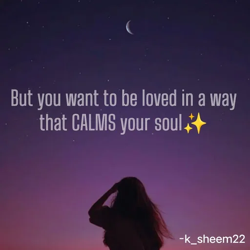 Quote by Khan Sheema - But you want to be loved in a way that CALMS your soul✨ - Made using Quotes Creator App, Post Maker App