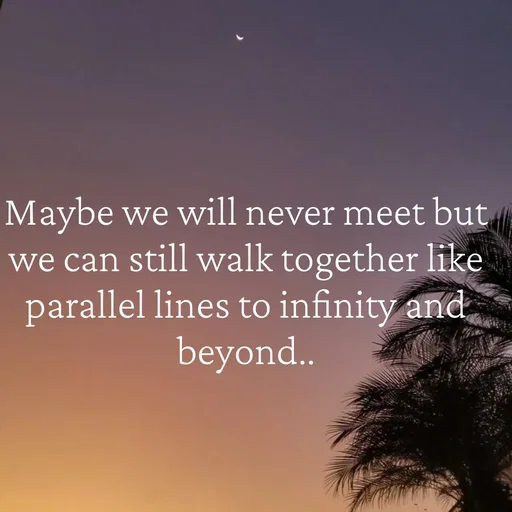 Quote by Khan Sheema - Maybe we will never meet but we can still walk together like parallel lines to infinity and beyond.. - Made using Quotes Creator App, Post Maker App