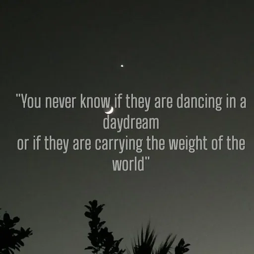 Quote by Khan Sheema - "You never know if they are dancing in a daydream
or if they are carrying the weight of the world" - Made using Quotes Creator App, Post Maker App