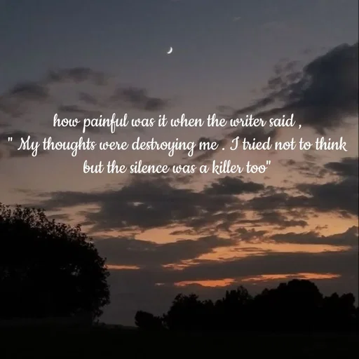 Quote by Khan Sheema - how painful was it when the writer said ,
" My thoughts were destroying me . I tried not to think but the silence was a killer too" - Made using Quotes Creator App, Post Maker App