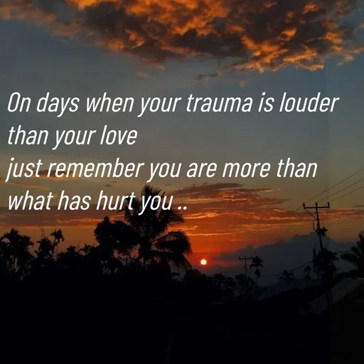 Quote by Khan Sheema - On days when your trauma is louder than your love
just remember you are more than what has hurt you .. - Made using Quotes Creator App, Post Maker App
