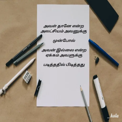 Quote by 🖤kala💙 - அவள் தானே என்ற
அலட்சியம் அவனுக்கு

 முன்போல்

 அவன் இல்லை என்ற
 ஏக்கம் அவளுக்கு

 படித்ததில் பிடித்தது - Made using Quotes Creator App, Post Maker App