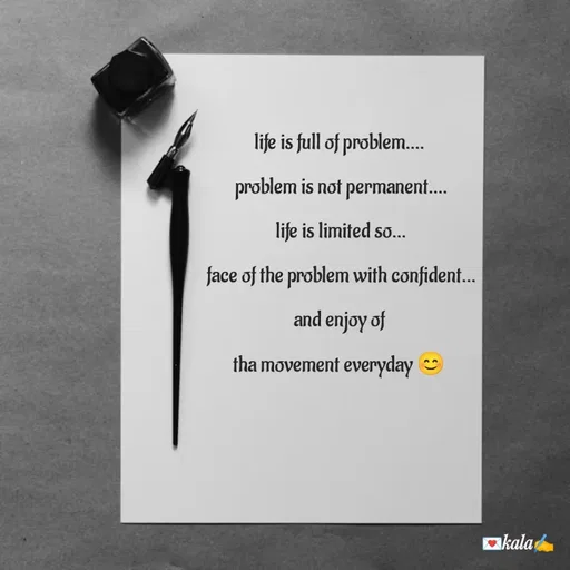 Quote by 🖤kala💙 - life is full of problem....
 problem is not permanent....
 life is limited so...
 face of the problem with confident...
 and enjoy of 
tha movement everyday 😊

 - Made using Quotes Creator App, Post Maker App