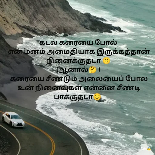 Quote by 🖤kala💙 - கடல் கரையை போல்
 என் மனம் அமைதியாக இருக்கத்தான் நினைக்குதடா 🙂
(ஆனால்🤔 )
 கரையை சீண்டும் அலையைப் போல
 உன் நினைவுகள் என்னை சீண்டி பாக்குதடா😔  - Made using Quotes Creator App, Post Maker App
