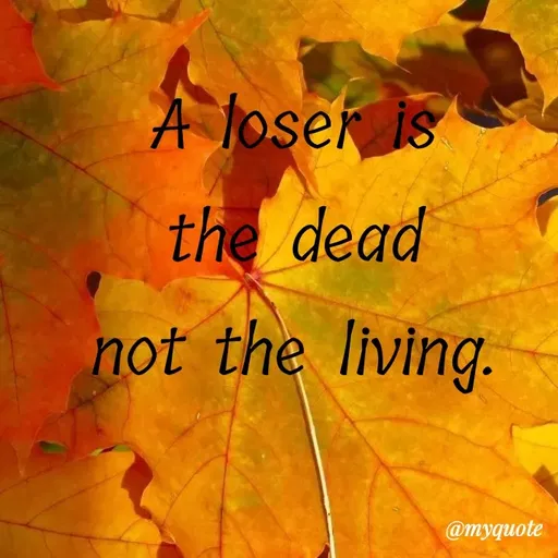 Quote by Amor Powers - A loser is
the dead
not the living.
 - Made using Quotes Creator App, Post Maker App